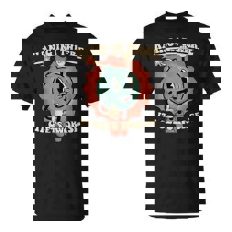 Hang In There It Gets Worse T-Shirt - Monsterry