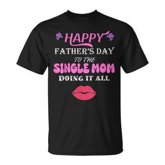 Happy Father's Day To The Single Mom Doing It All T-Shirt - Monsterry AU