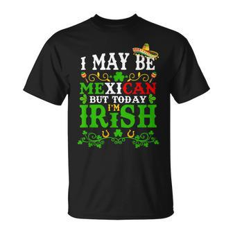 Happy St Patrick's Day I May Be Mexican But Today I'm Irish T-Shirt - Seseable