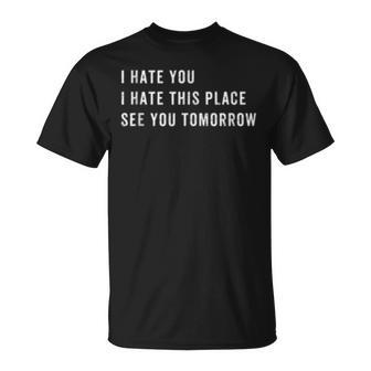 I Hate You I Hate This Place See You Tomorrow Tank T-Shirt - Monsterry