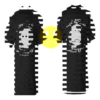 Have A Nice Day Somewhere Else T-Shirt - Thegiftio
