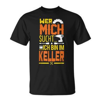 Heimwerker Ich Bin Im Keller T-Shirt - Seseable