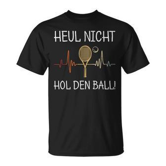 Heul Nicht Hol Den Ball Tennis Player T-Shirt - Seseable