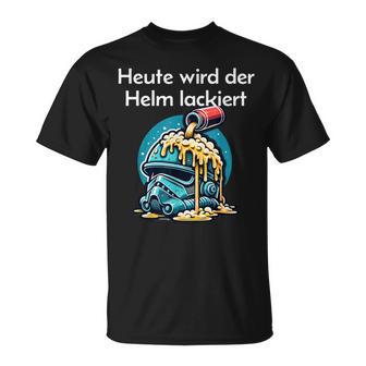 Heute Wird Der Helm Lackiert T-Shirt - Geschenkecke