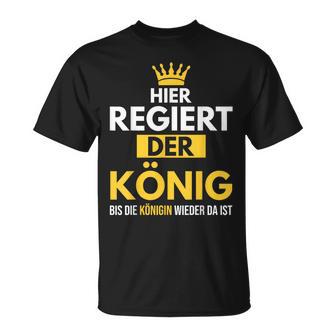 Hier Regiert Der König Bis Die Queeen Wieder Da Ist T-Shirt - Geschenkecke