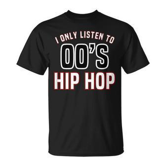 Hip Hop Music I Only Listen To 2000S Hip Hop T-Shirt - Monsterry AU