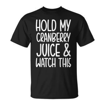 Hold My Cranberry Juice And Watch This T-Shirt - Monsterry