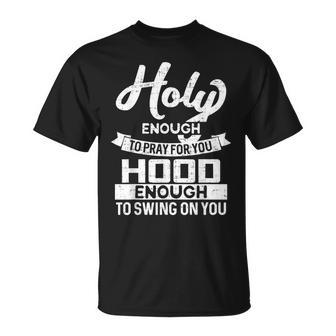 Holy Enough To Pray Hood Enough To Swing T-Shirt - Monsterry