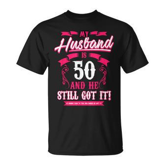 My Husband Is 50 And He Still Got It T-Shirt - Monsterry