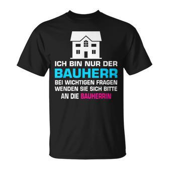 Ich Bin Nur Der Bauherr Richtfest Hausbau T-Shirt - Seseable