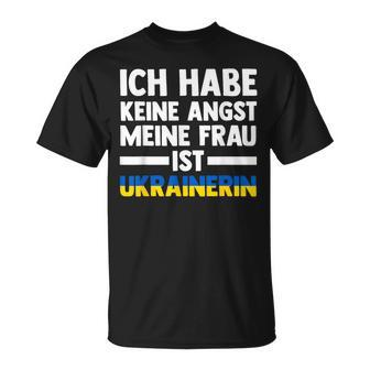 Ich Habe Keine Angst Meine Frau Ist Ukrainerin T-Shirt - Seseable