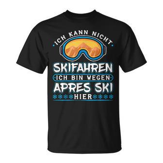 Ich Kann Nicht Skifahren Ich Bin Wegen Apres Ski Hier T-Shirt - Seseable