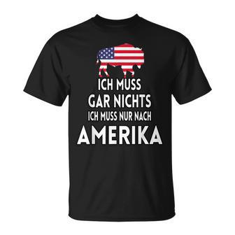 Ich Muss Gar Nichts Ich Muss Nur Nach Ameriken T-Shirt - Geschenkecke