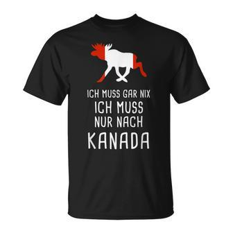 Ich Muss Gar Nix Ich Muss Nur Nach Canada T-Shirt - Seseable