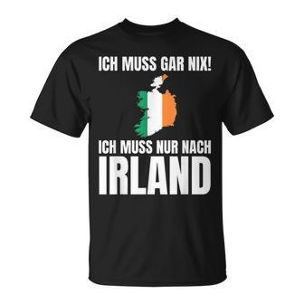 Ich Muss Gar Nix Ich Muss Nur Nach Ireland S T-Shirt - Seseable