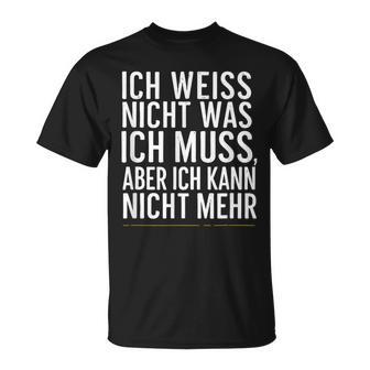 Ich Weiß Nicht Was Ich Muss Aber Ich Kann Nicht Mehr T-Shirt - Seseable