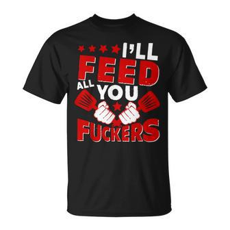 I'll Feed All You Fuckers Naughty Proud Chef Cook T-Shirt - Monsterry UK
