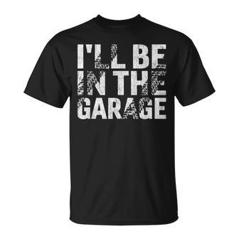 I'll Be In The Garage Dad Car Mechanic Garage Fathers Day T-Shirt - Seseable