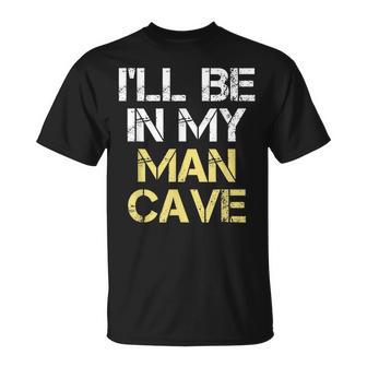 I'll Be In My Man Cave T-Shirt - Monsterry