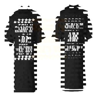 Because I'm Adam That's Why Name T-Shirt - Seseable
