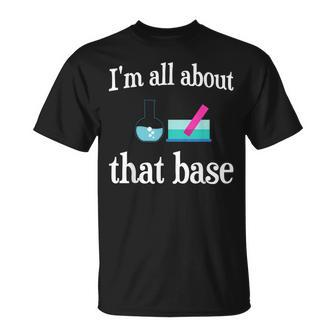 I'm All About That Base Chemistry Lab Science T-Shirt - Monsterry