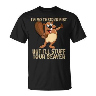 I'm No Taxidermist But I'll Stuff Your Beaver Otter T-Shirt - Monsterry
