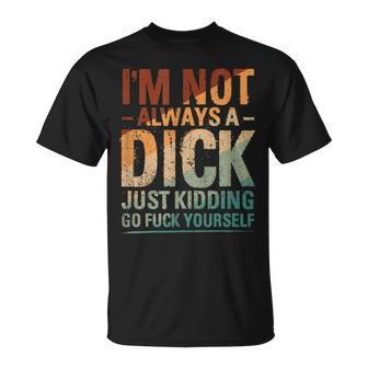 I'm Not Always A Dick Just Kidding Go Fuck Yourself T-Shirt - Monsterry UK