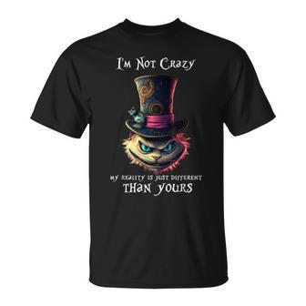 I'm Not Crazy My Reality Is Just Different Than Your T-Shirt - Thegiftio
