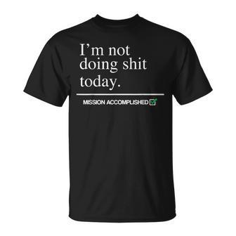 I'm Not Doing Shit Today Mission Accomplished T-Shirt - Monsterry AU