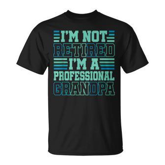 I'm Not Retired Professional Grandpa Grandfather Fathers Day T-Shirt - Seseable