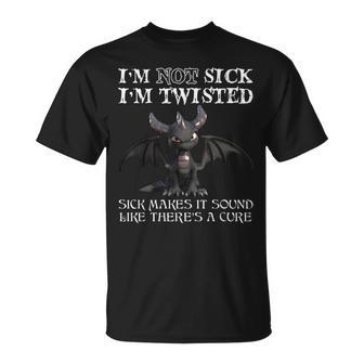 I'm Not Sick I'm Twisted Sick Makes It Sound Like Dragon T-Shirt - Monsterry