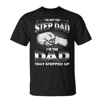 I'm Not The Step-Dad I'm The Dad That Stepped Up Fathers Day T-Shirt - Monsterry DE