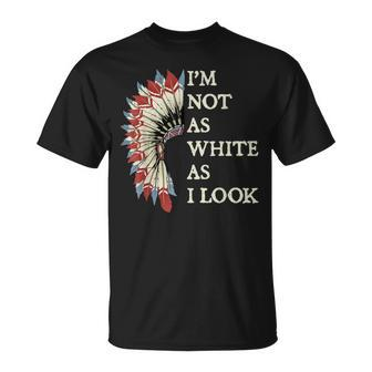 I'm Not As White As I Look Native American Indian Day Pride T-Shirt - Monsterry