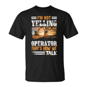 I'm Not Yelling I'm An Operator Heavy Equipment Fathers Day T-Shirt | Mazezy
