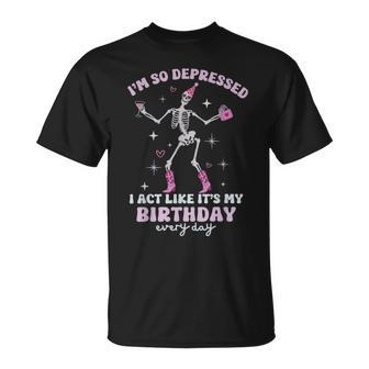 I'm So Depressed I Act Like It's My Birthday Everyday T-Shirt - Monsterry