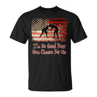 I'm So Good Your Mom Cheers For Me Fun Wrestling T-Shirt - Monsterry AU