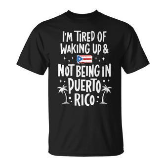 I'm Tired Of Waking Up And Not Being In Puerto Rico T-Shirt - Thegiftio UK