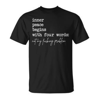 Inner Peace Begins With Four Words Not My Fucking Problem T-Shirt - Seseable