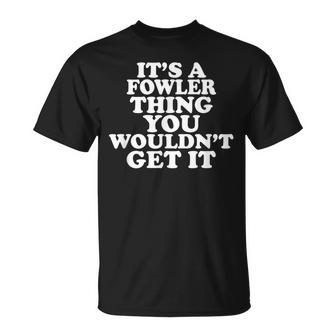 It's A Fowler Thing You Wouldn't Get It T-Shirt - Seseable
