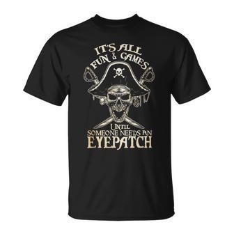It's All Fun & Games Until Someone Needs An Eyepatch Pirate T-Shirt - Monsterry