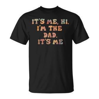 Its Me Hi Im The Dad Its Me Fathers Day Wife Daughter T-Shirt - Thegiftio UK