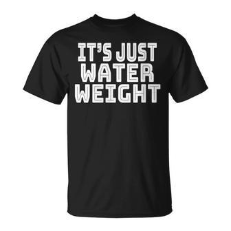 It's Just Water Weight Meme T-Shirt - Monsterry