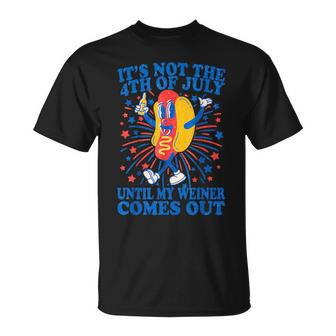 It's Not The 4Th Of July Until My Weiner Comes Out T-Shirt - Monsterry