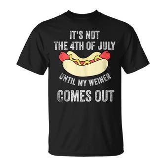 Its Not The 4Th Of July Until My Weiner Comes Out T-Shirt - Monsterry UK