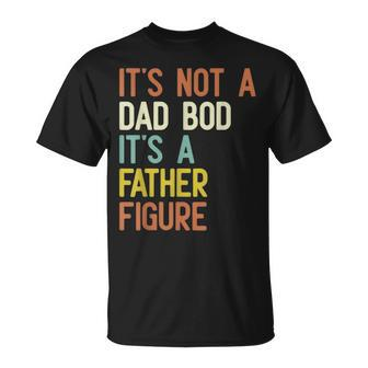 It's Not A Dad Bod It's A Father Figure Father Days T-Shirt - Seseable