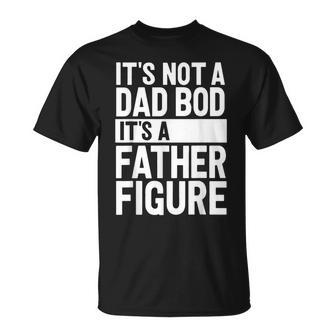 It's Not A Dad Bod It's A Father Figure Fathers Day T-Shirt - Seseable