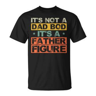 Its Not A Dad Bod Its A Father Figure Fathers Day Joke T-Shirt - Seseable