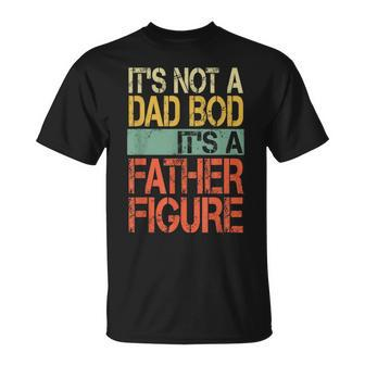 It's Not A Dad Bod It's A Father Figure Fathers Day T-Shirt - Monsterry