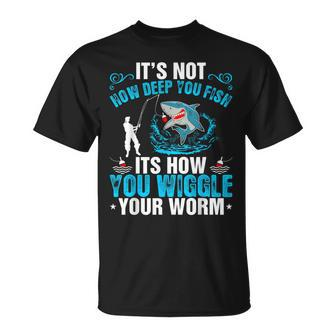 Its Not How Deep You Fish You Wiggle T-Shirt - Monsterry