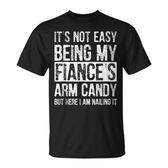 It's Not Easy Being My Fiance's Arm Candy Idea T-Shirt - Monsterry